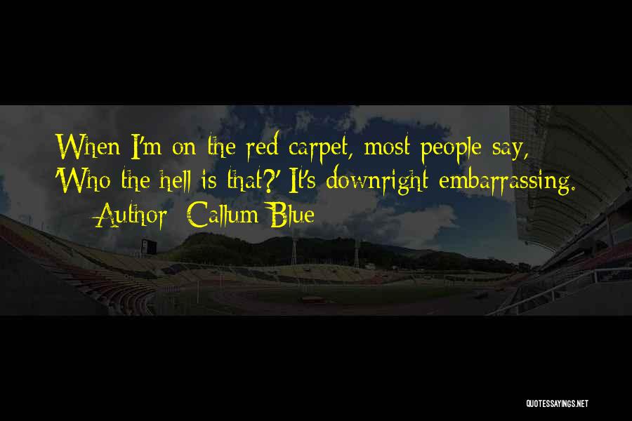 Callum Blue Quotes: When I'm On The Red Carpet, Most People Say, 'who The Hell Is That?' It's Downright Embarrassing.