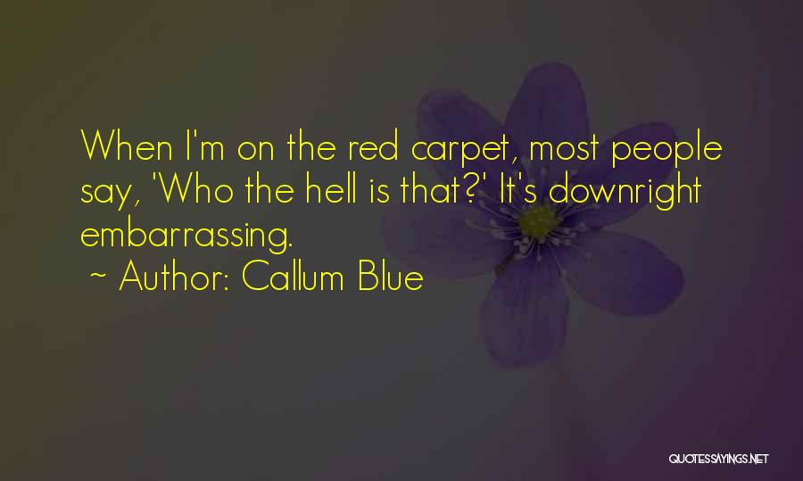 Callum Blue Quotes: When I'm On The Red Carpet, Most People Say, 'who The Hell Is That?' It's Downright Embarrassing.