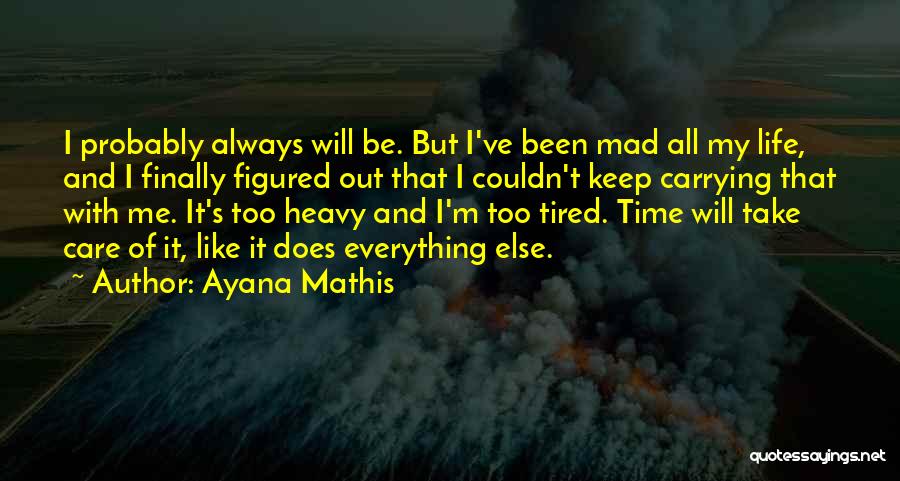 Ayana Mathis Quotes: I Probably Always Will Be. But I've Been Mad All My Life, And I Finally Figured Out That I Couldn't