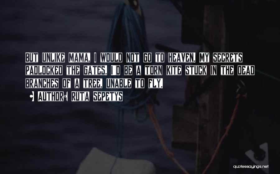 Ruta Sepetys Quotes: But Unlike Mama, I Would Not Go To Heaven. My Secrets Padlocked The Gates. I'd Be A Torn Kite Stuck