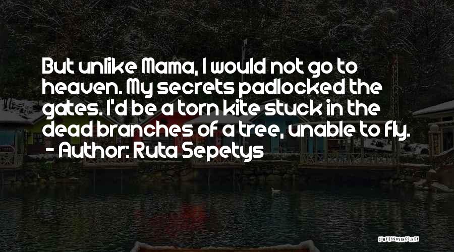 Ruta Sepetys Quotes: But Unlike Mama, I Would Not Go To Heaven. My Secrets Padlocked The Gates. I'd Be A Torn Kite Stuck