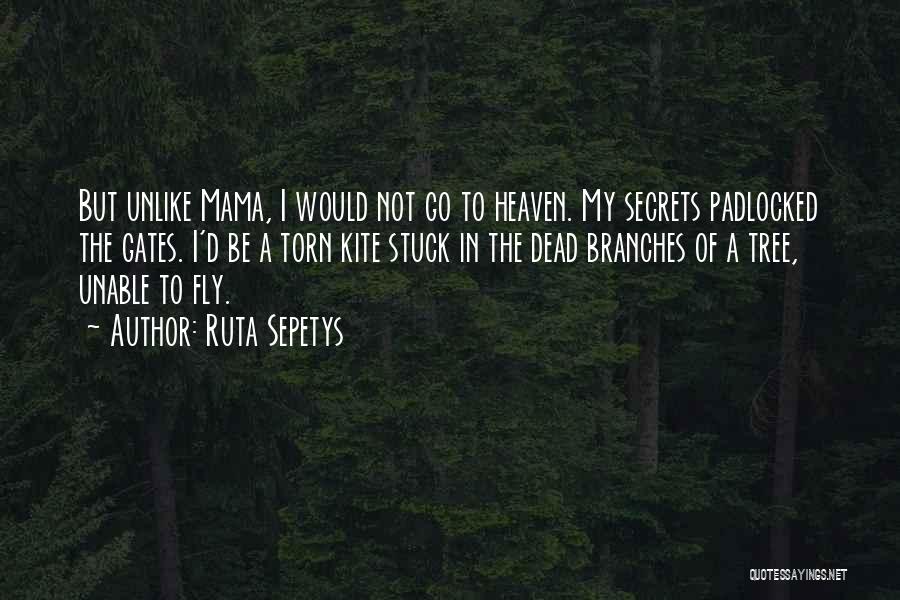 Ruta Sepetys Quotes: But Unlike Mama, I Would Not Go To Heaven. My Secrets Padlocked The Gates. I'd Be A Torn Kite Stuck
