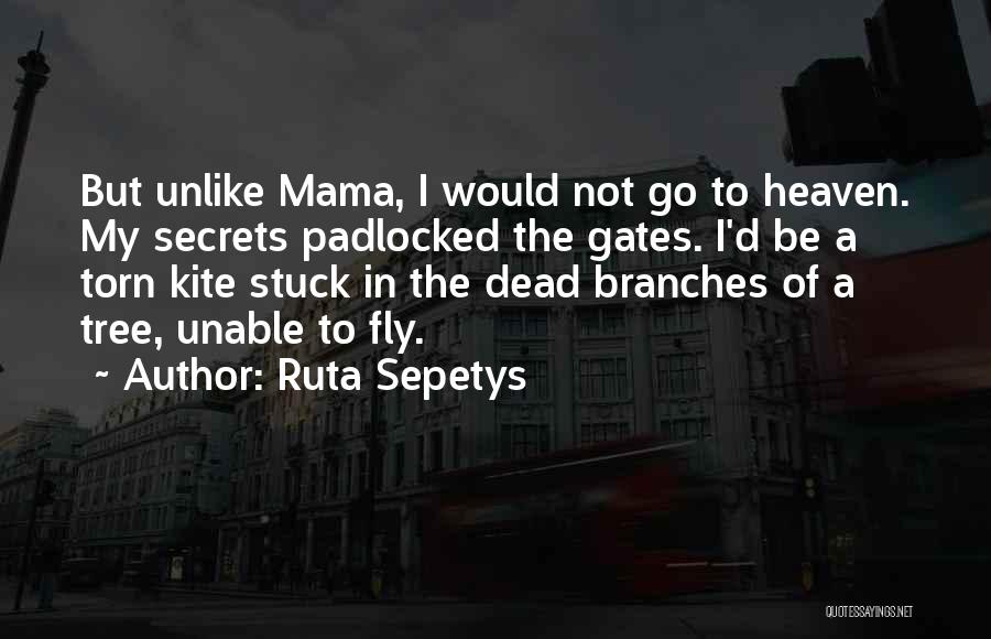 Ruta Sepetys Quotes: But Unlike Mama, I Would Not Go To Heaven. My Secrets Padlocked The Gates. I'd Be A Torn Kite Stuck