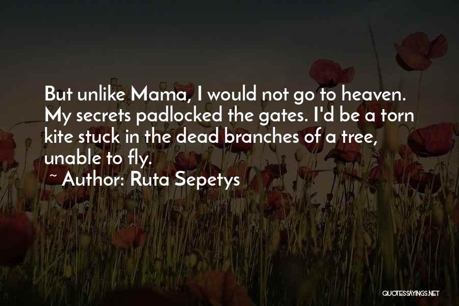 Ruta Sepetys Quotes: But Unlike Mama, I Would Not Go To Heaven. My Secrets Padlocked The Gates. I'd Be A Torn Kite Stuck