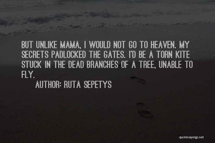Ruta Sepetys Quotes: But Unlike Mama, I Would Not Go To Heaven. My Secrets Padlocked The Gates. I'd Be A Torn Kite Stuck