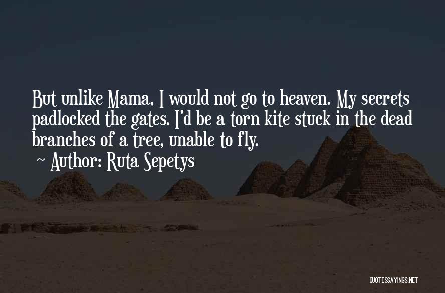 Ruta Sepetys Quotes: But Unlike Mama, I Would Not Go To Heaven. My Secrets Padlocked The Gates. I'd Be A Torn Kite Stuck