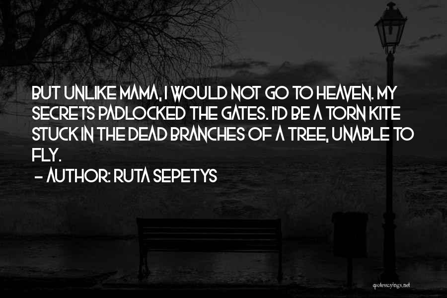 Ruta Sepetys Quotes: But Unlike Mama, I Would Not Go To Heaven. My Secrets Padlocked The Gates. I'd Be A Torn Kite Stuck