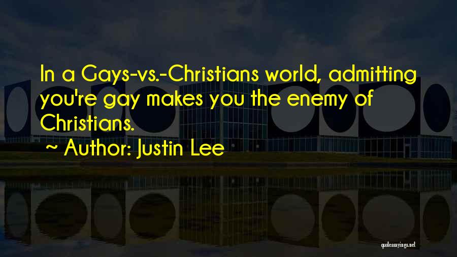 Justin Lee Quotes: In A Gays-vs.-christians World, Admitting You're Gay Makes You The Enemy Of Christians.