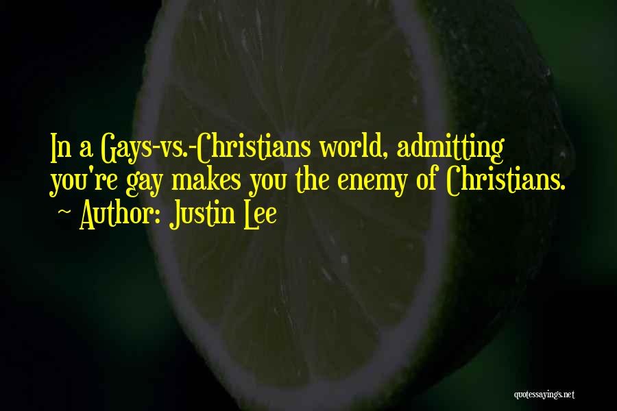 Justin Lee Quotes: In A Gays-vs.-christians World, Admitting You're Gay Makes You The Enemy Of Christians.