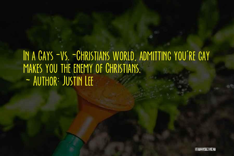 Justin Lee Quotes: In A Gays-vs.-christians World, Admitting You're Gay Makes You The Enemy Of Christians.