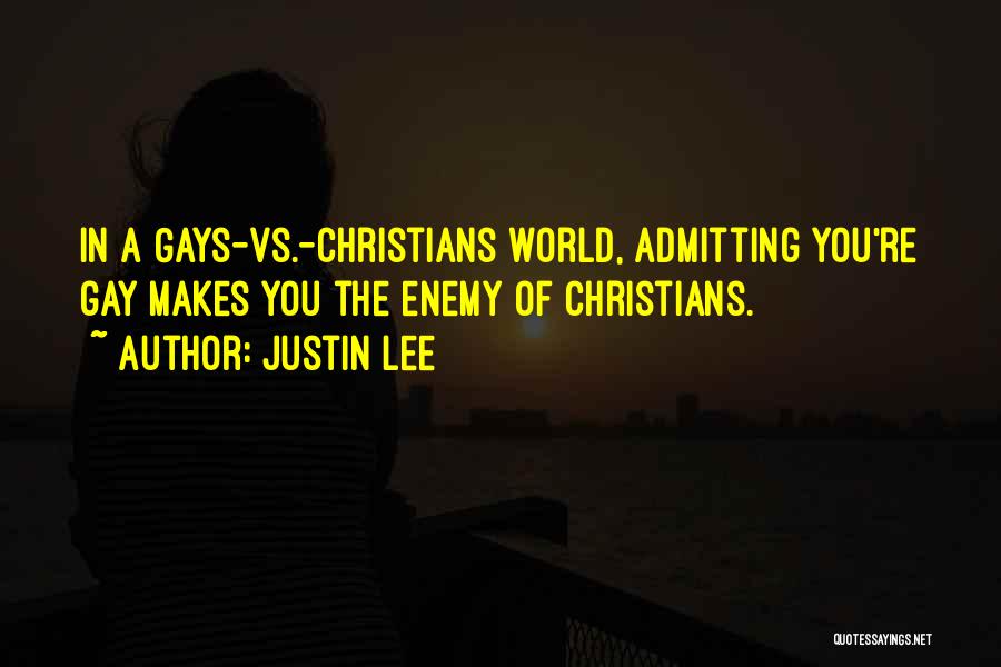 Justin Lee Quotes: In A Gays-vs.-christians World, Admitting You're Gay Makes You The Enemy Of Christians.