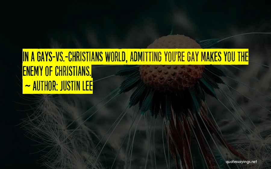 Justin Lee Quotes: In A Gays-vs.-christians World, Admitting You're Gay Makes You The Enemy Of Christians.