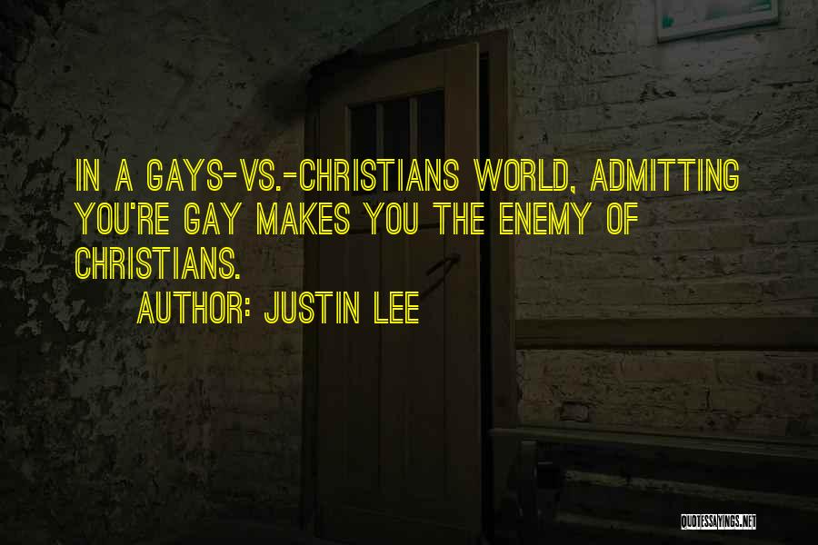 Justin Lee Quotes: In A Gays-vs.-christians World, Admitting You're Gay Makes You The Enemy Of Christians.