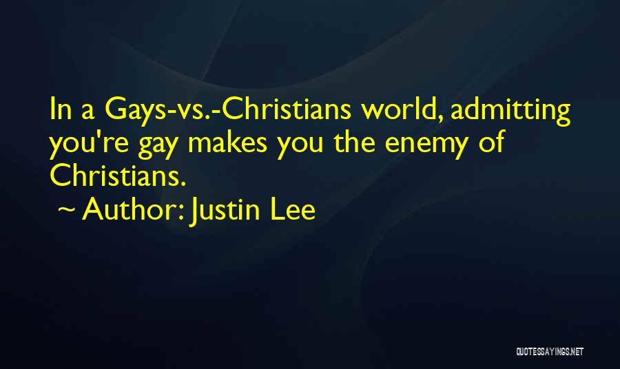 Justin Lee Quotes: In A Gays-vs.-christians World, Admitting You're Gay Makes You The Enemy Of Christians.