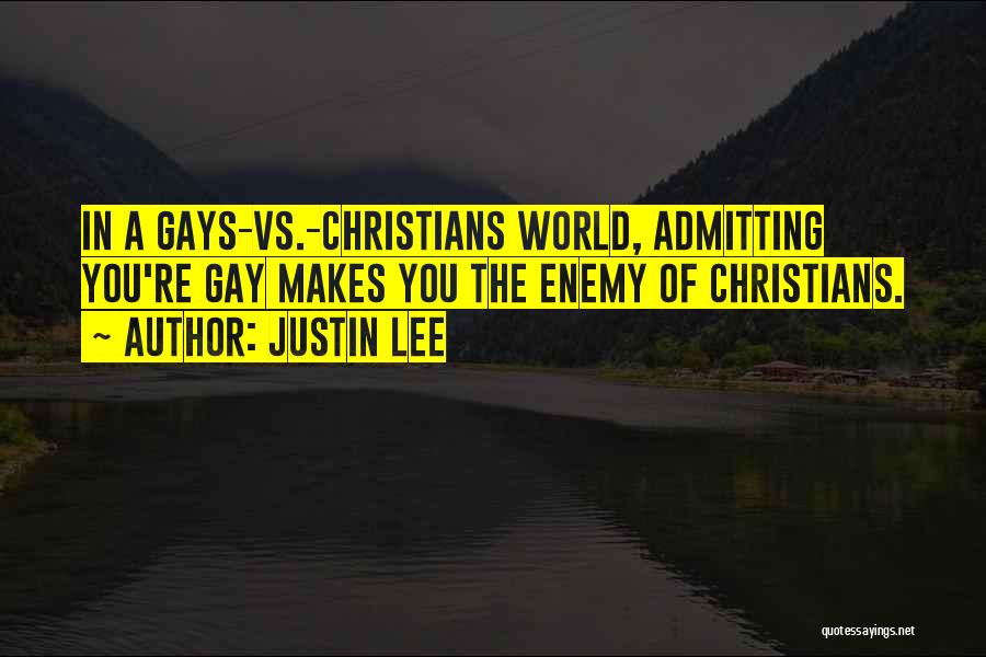 Justin Lee Quotes: In A Gays-vs.-christians World, Admitting You're Gay Makes You The Enemy Of Christians.