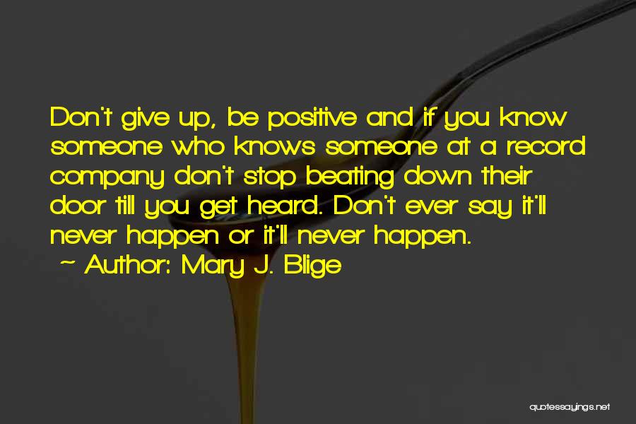 Mary J. Blige Quotes: Don't Give Up, Be Positive And If You Know Someone Who Knows Someone At A Record Company Don't Stop Beating