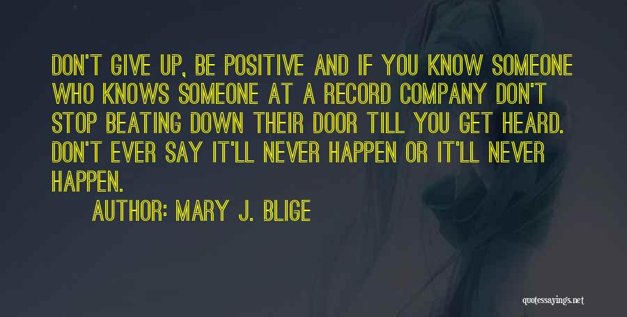 Mary J. Blige Quotes: Don't Give Up, Be Positive And If You Know Someone Who Knows Someone At A Record Company Don't Stop Beating