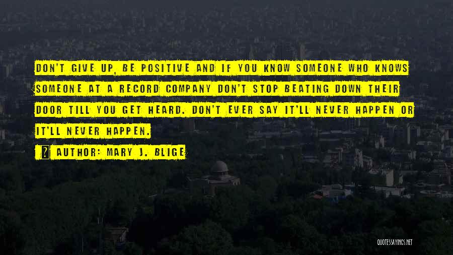 Mary J. Blige Quotes: Don't Give Up, Be Positive And If You Know Someone Who Knows Someone At A Record Company Don't Stop Beating