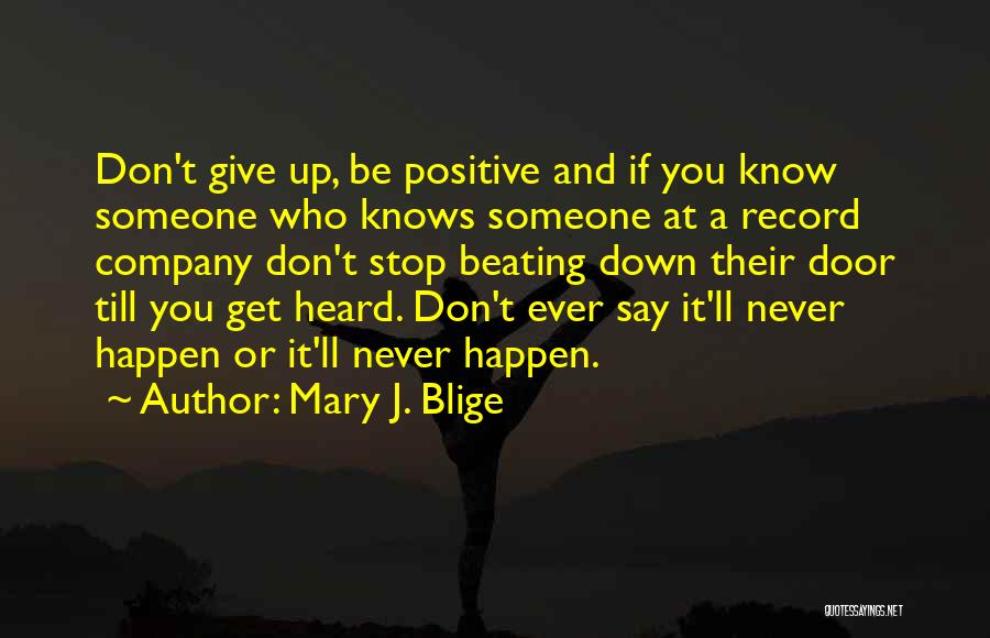 Mary J. Blige Quotes: Don't Give Up, Be Positive And If You Know Someone Who Knows Someone At A Record Company Don't Stop Beating