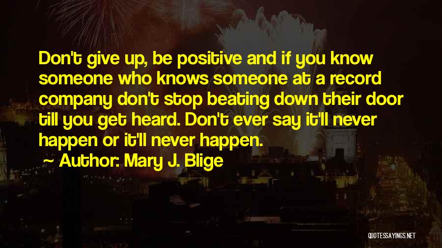 Mary J. Blige Quotes: Don't Give Up, Be Positive And If You Know Someone Who Knows Someone At A Record Company Don't Stop Beating