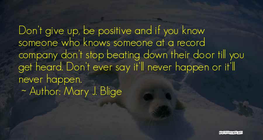Mary J. Blige Quotes: Don't Give Up, Be Positive And If You Know Someone Who Knows Someone At A Record Company Don't Stop Beating