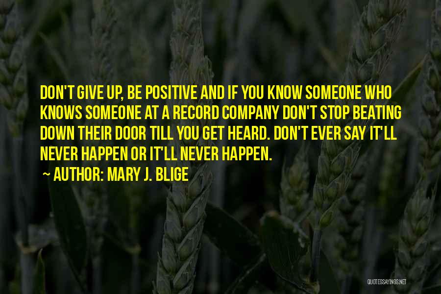 Mary J. Blige Quotes: Don't Give Up, Be Positive And If You Know Someone Who Knows Someone At A Record Company Don't Stop Beating