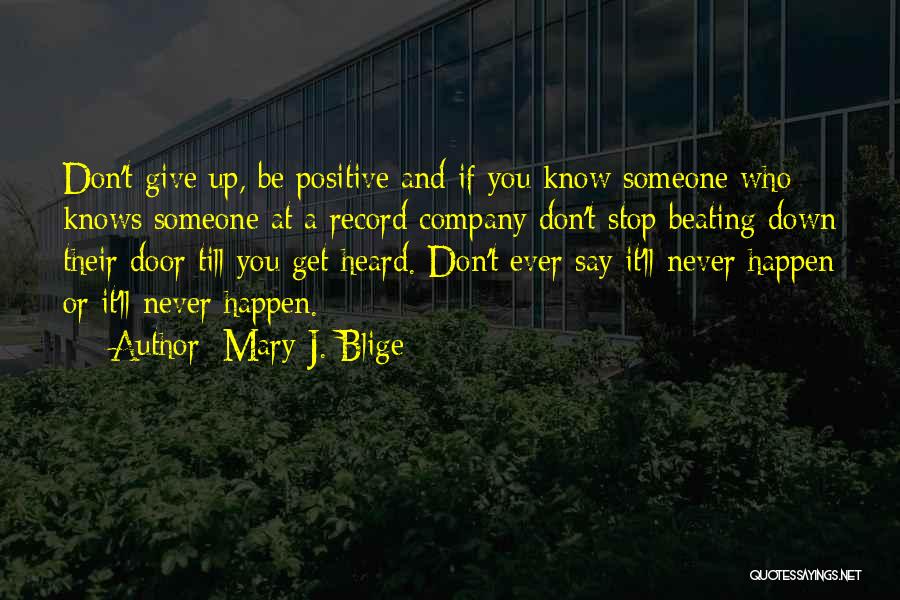 Mary J. Blige Quotes: Don't Give Up, Be Positive And If You Know Someone Who Knows Someone At A Record Company Don't Stop Beating