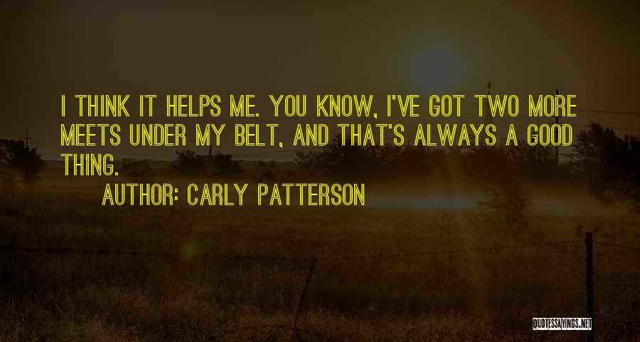 Carly Patterson Quotes: I Think It Helps Me. You Know, I've Got Two More Meets Under My Belt, And That's Always A Good