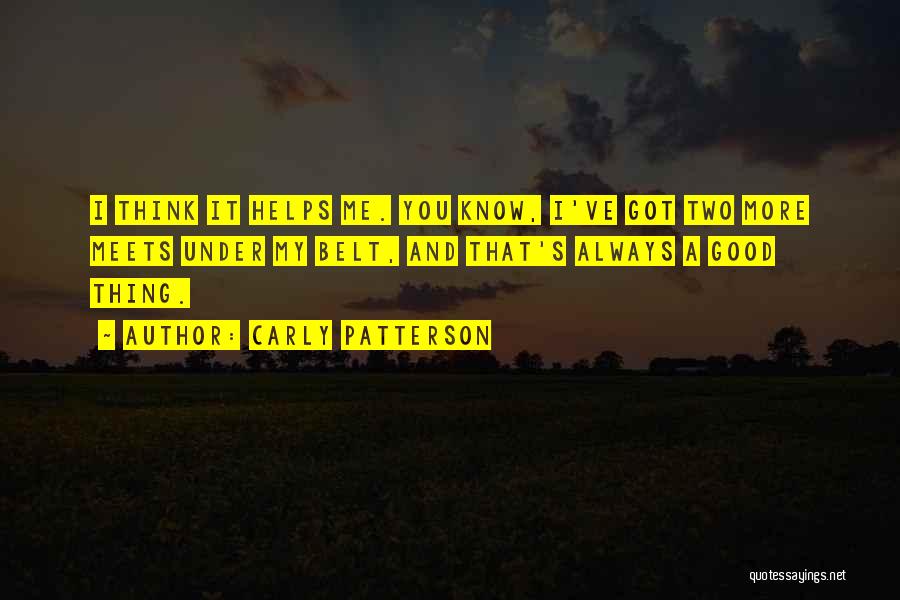 Carly Patterson Quotes: I Think It Helps Me. You Know, I've Got Two More Meets Under My Belt, And That's Always A Good