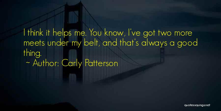 Carly Patterson Quotes: I Think It Helps Me. You Know, I've Got Two More Meets Under My Belt, And That's Always A Good