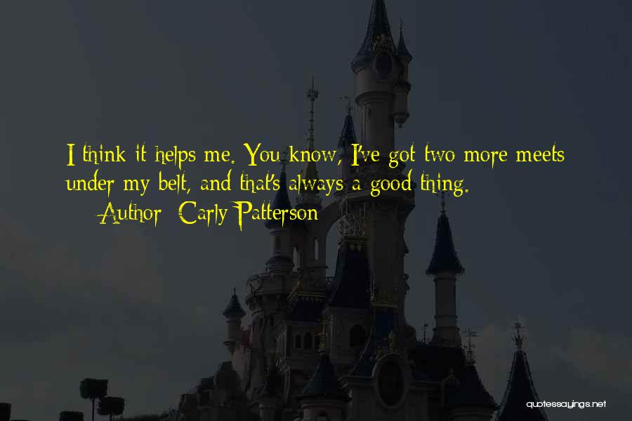 Carly Patterson Quotes: I Think It Helps Me. You Know, I've Got Two More Meets Under My Belt, And That's Always A Good