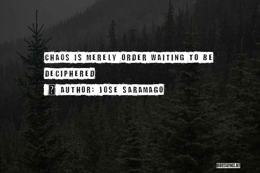 Jose Saramago Quotes: Chaos Is Merely Order Waiting To Be Deciphered