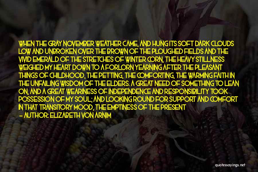 Elizabeth Von Arnim Quotes: When The Gray November Weather Came, And Hung Its Soft Dark Clouds Low And Unbroken Over The Brown Of The