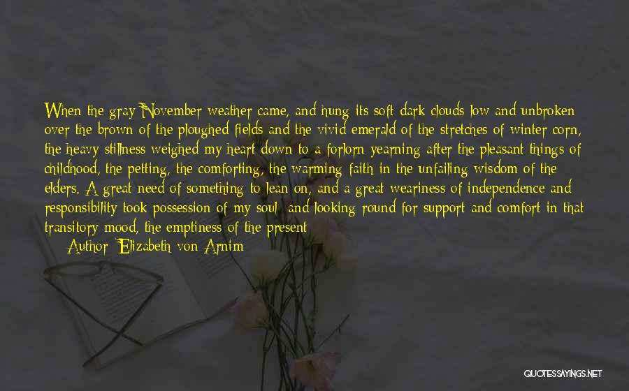 Elizabeth Von Arnim Quotes: When The Gray November Weather Came, And Hung Its Soft Dark Clouds Low And Unbroken Over The Brown Of The