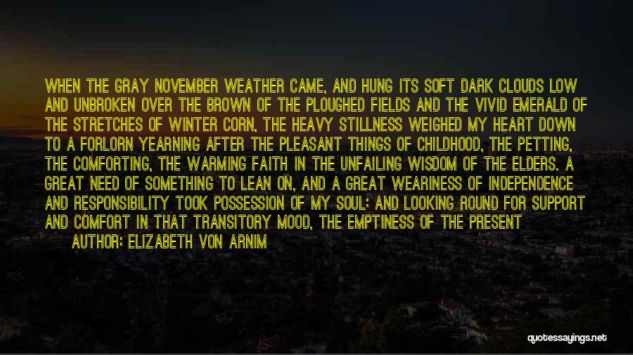 Elizabeth Von Arnim Quotes: When The Gray November Weather Came, And Hung Its Soft Dark Clouds Low And Unbroken Over The Brown Of The