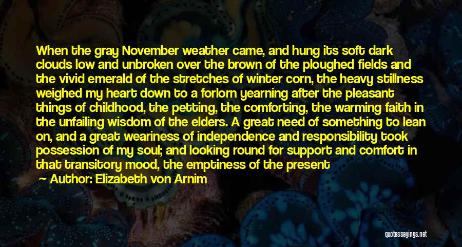 Elizabeth Von Arnim Quotes: When The Gray November Weather Came, And Hung Its Soft Dark Clouds Low And Unbroken Over The Brown Of The