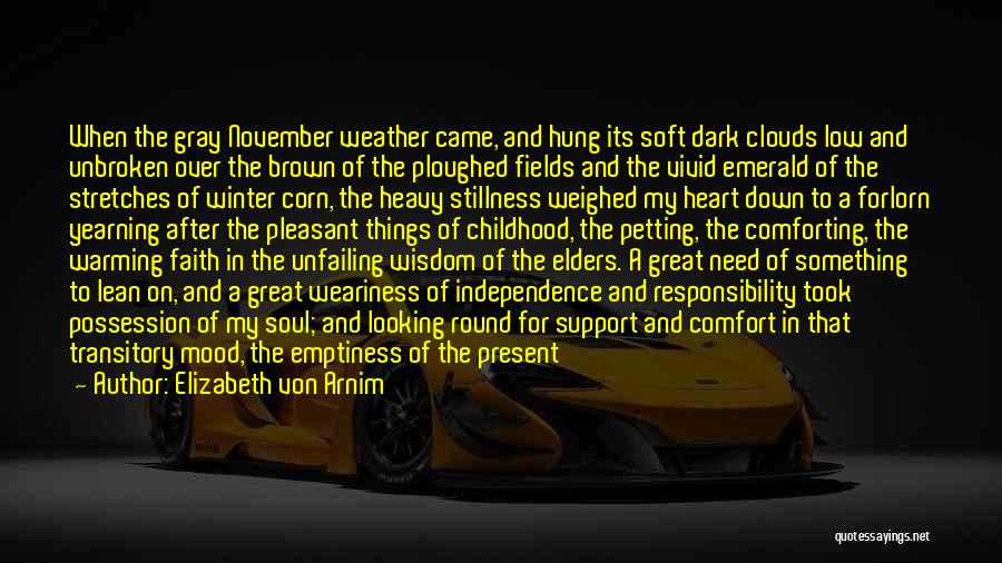 Elizabeth Von Arnim Quotes: When The Gray November Weather Came, And Hung Its Soft Dark Clouds Low And Unbroken Over The Brown Of The