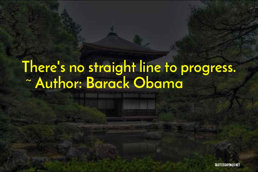 Barack Obama Quotes: There's No Straight Line To Progress.