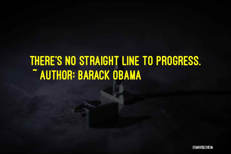 Barack Obama Quotes: There's No Straight Line To Progress.