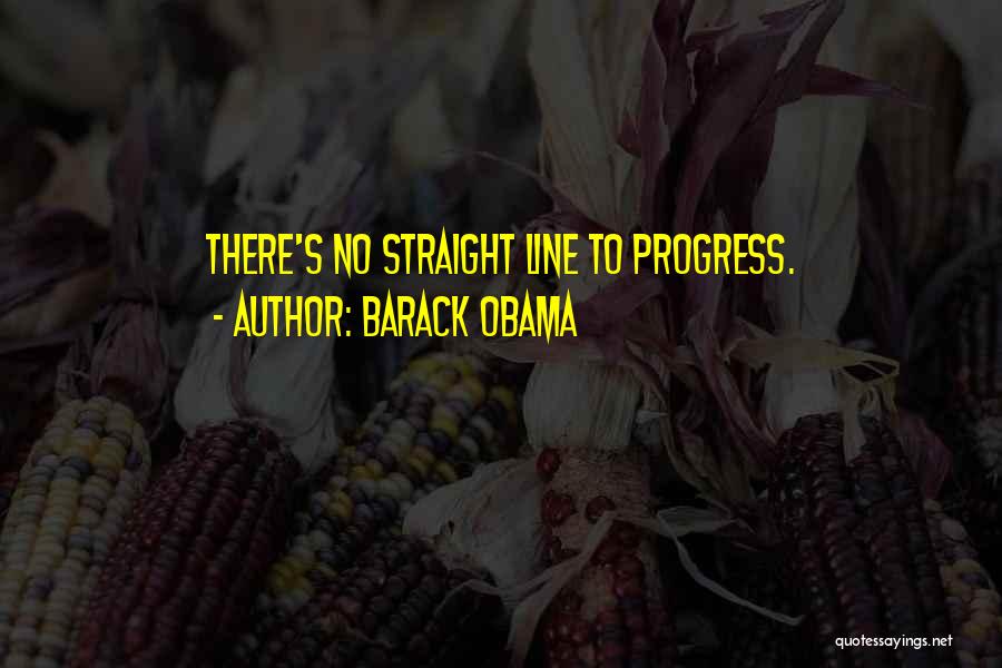 Barack Obama Quotes: There's No Straight Line To Progress.