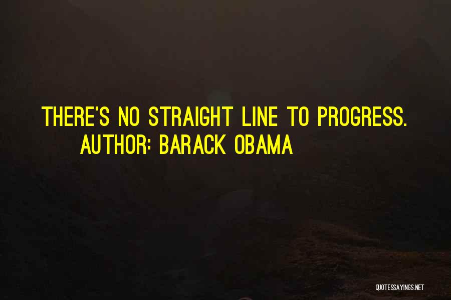 Barack Obama Quotes: There's No Straight Line To Progress.