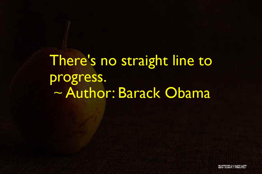 Barack Obama Quotes: There's No Straight Line To Progress.