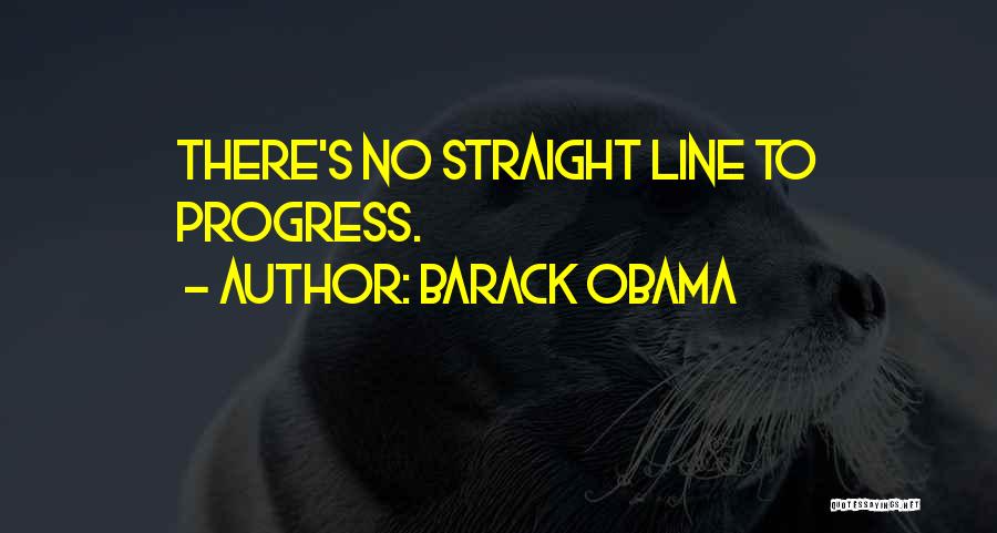 Barack Obama Quotes: There's No Straight Line To Progress.