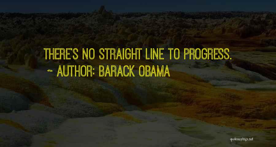 Barack Obama Quotes: There's No Straight Line To Progress.