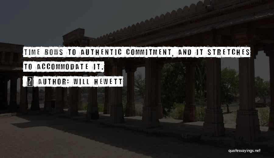 Will Hewett Quotes: Time Bows To Authentic Commitment, And It Stretches To Accommodate It.