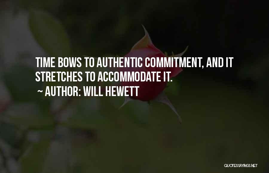 Will Hewett Quotes: Time Bows To Authentic Commitment, And It Stretches To Accommodate It.
