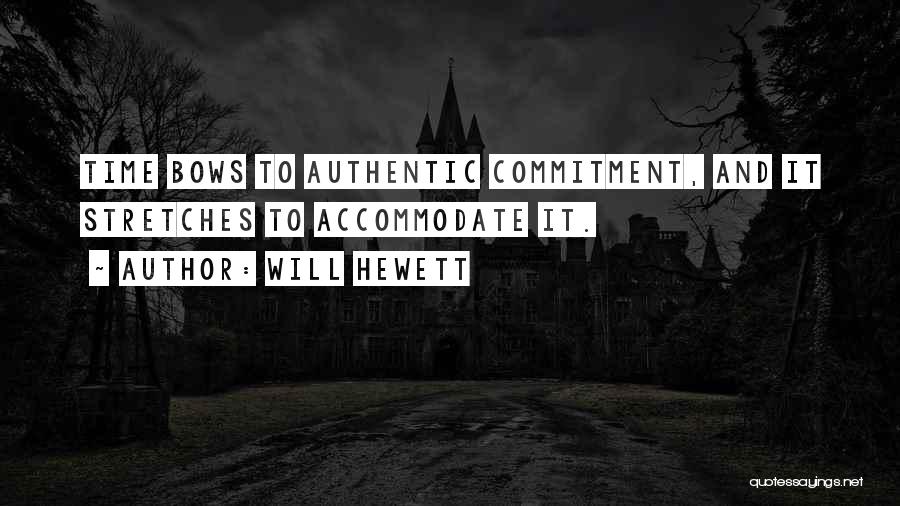 Will Hewett Quotes: Time Bows To Authentic Commitment, And It Stretches To Accommodate It.