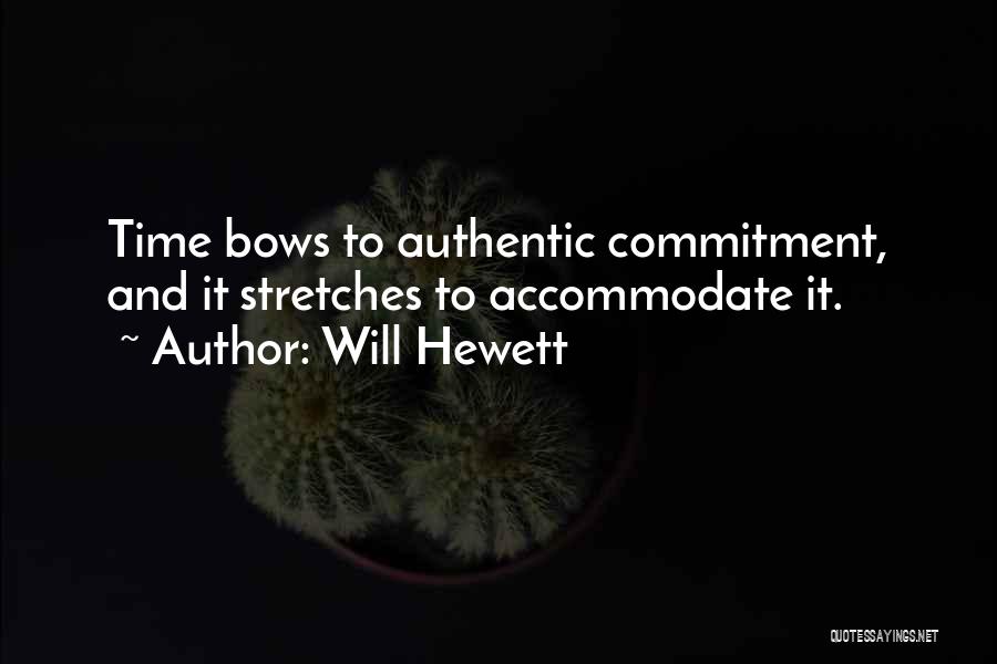 Will Hewett Quotes: Time Bows To Authentic Commitment, And It Stretches To Accommodate It.
