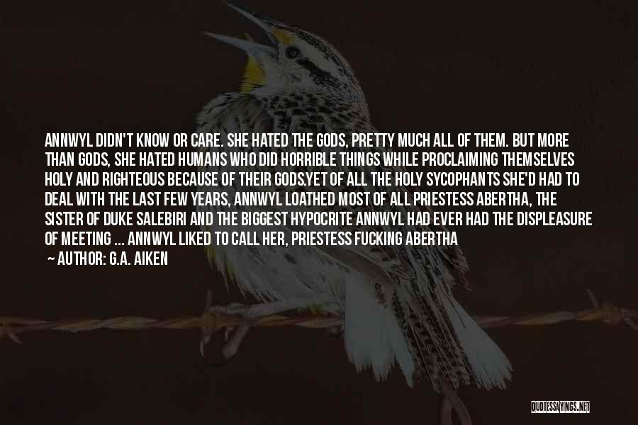 G.A. Aiken Quotes: Annwyl Didn't Know Or Care. She Hated The Gods, Pretty Much All Of Them. But More Than Gods, She Hated