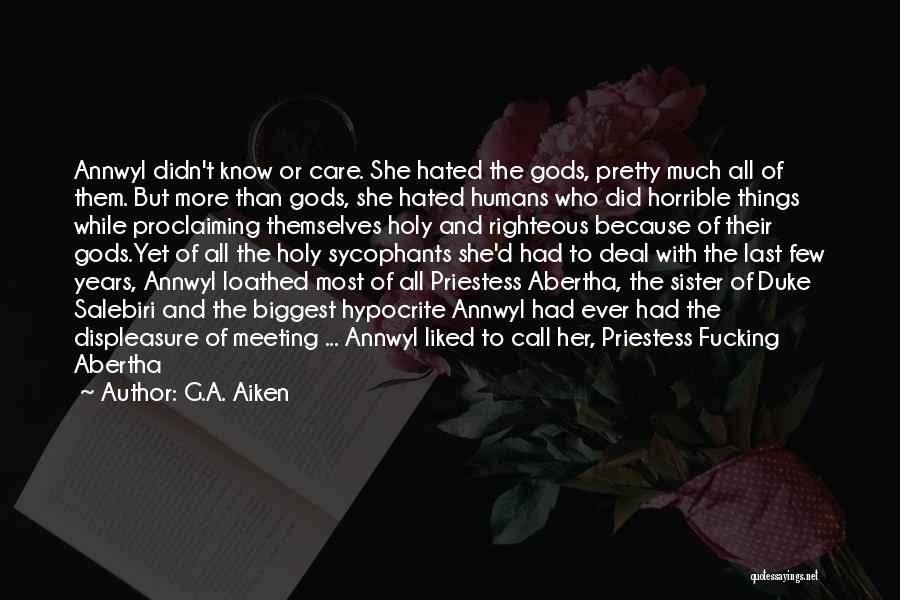 G.A. Aiken Quotes: Annwyl Didn't Know Or Care. She Hated The Gods, Pretty Much All Of Them. But More Than Gods, She Hated